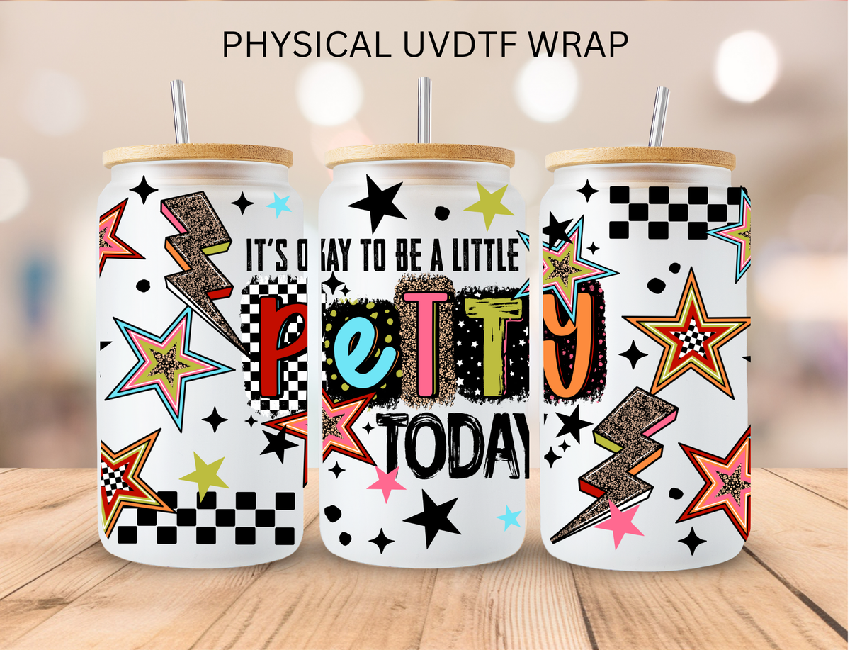 It's okay to be Petty Today - 16 oz / 20 oz Libby UV DTF