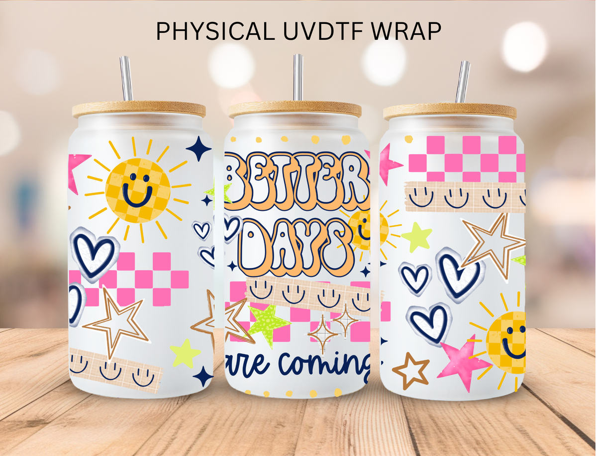 Better Days Are Coming - 16 oz / 20 oz Libby UV DTF Wrap