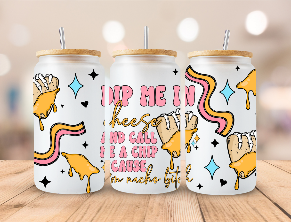 Nacho B**** Dip Me In - Libby UV DTF Wrap EXCLUSIVE DESIGNED