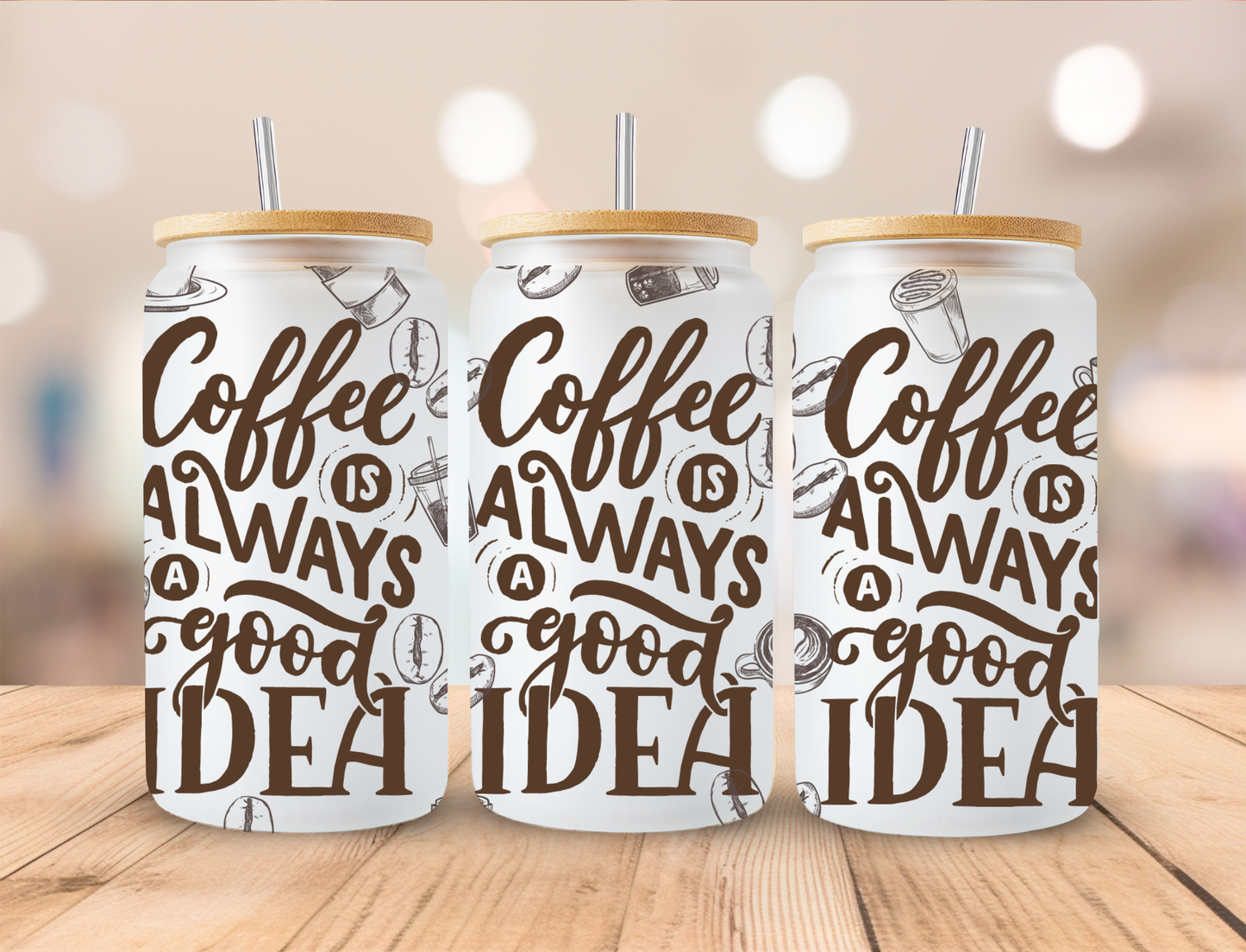 Coffee Is Always a Good Idea - 16 oz / 20 oz Libby UV DTF Wrap
