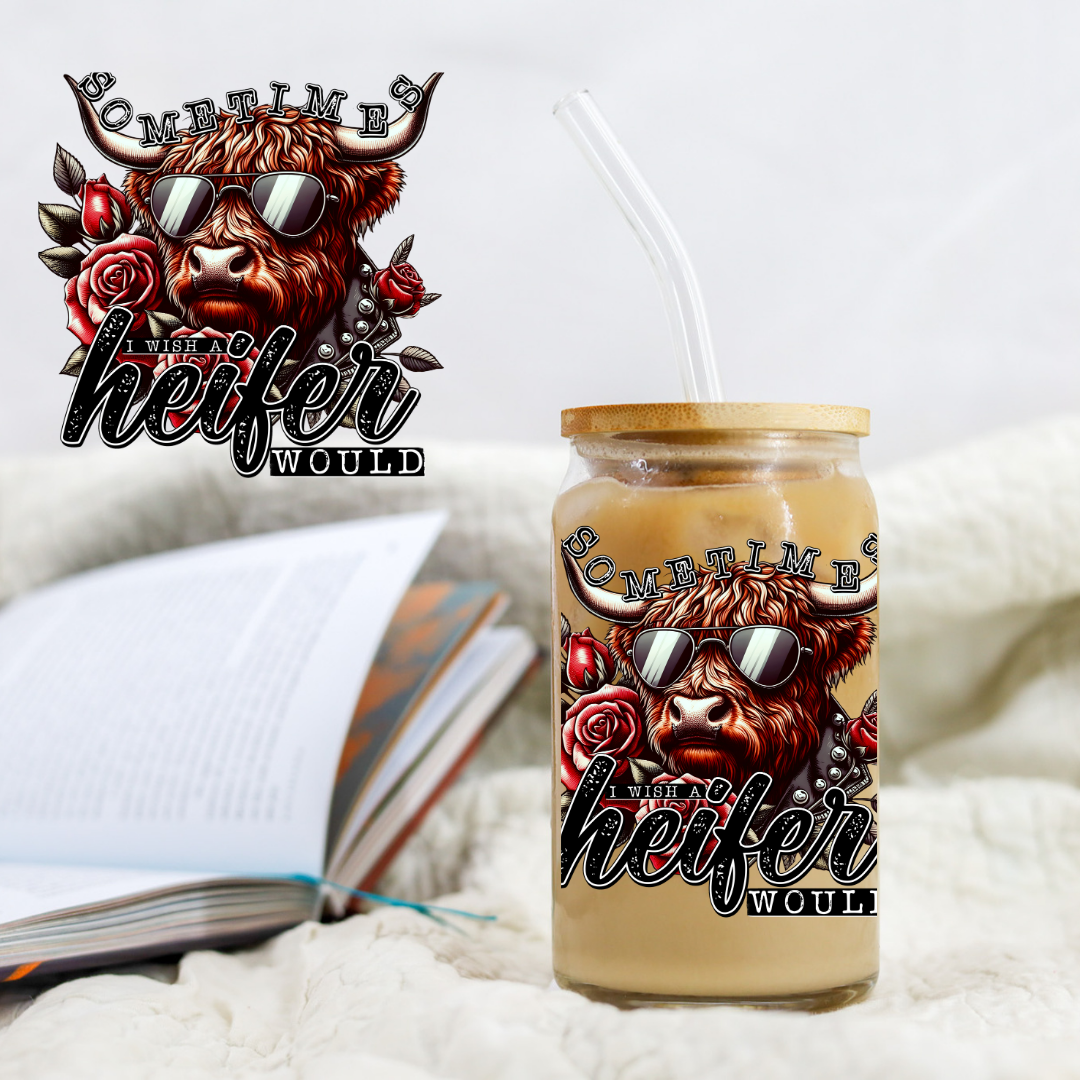 Cow Sometimes I Wish A Heifer Would - UVDTF decals EXCLUSIVE DESIGNER