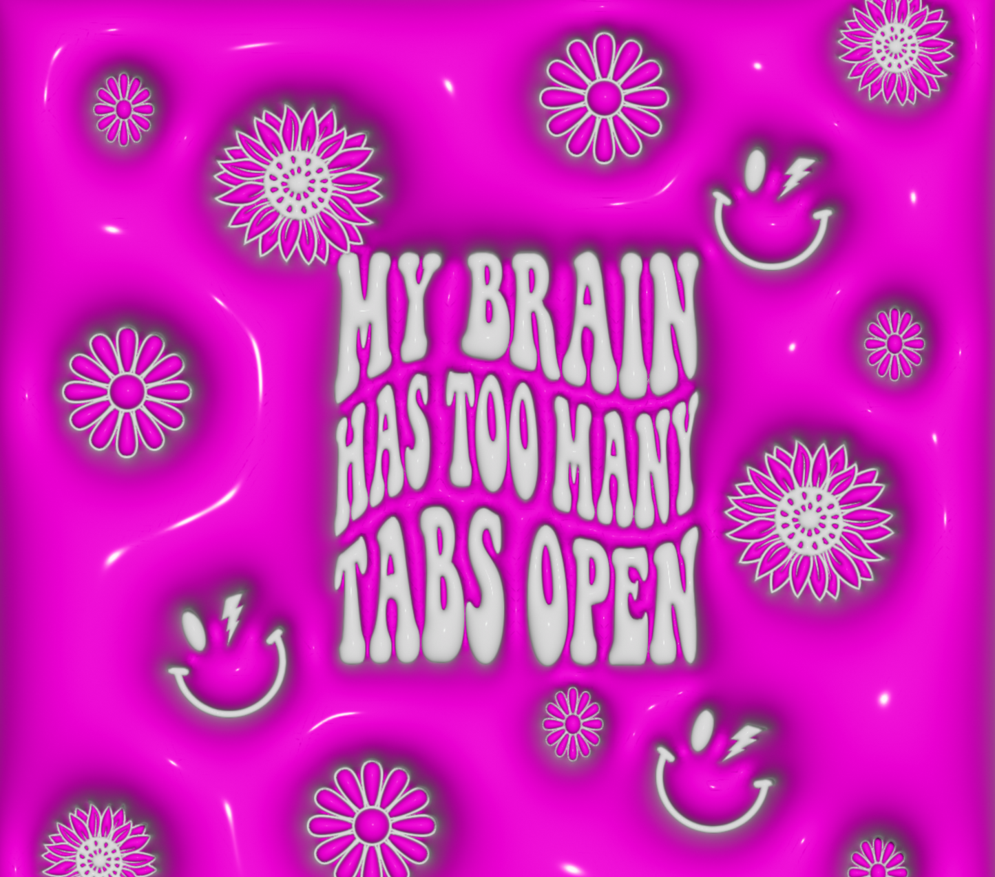 Inflated Puffy My Brain Has Too Many Tabs Open - 3D Inflated 20 Oz Sublimation Transfer