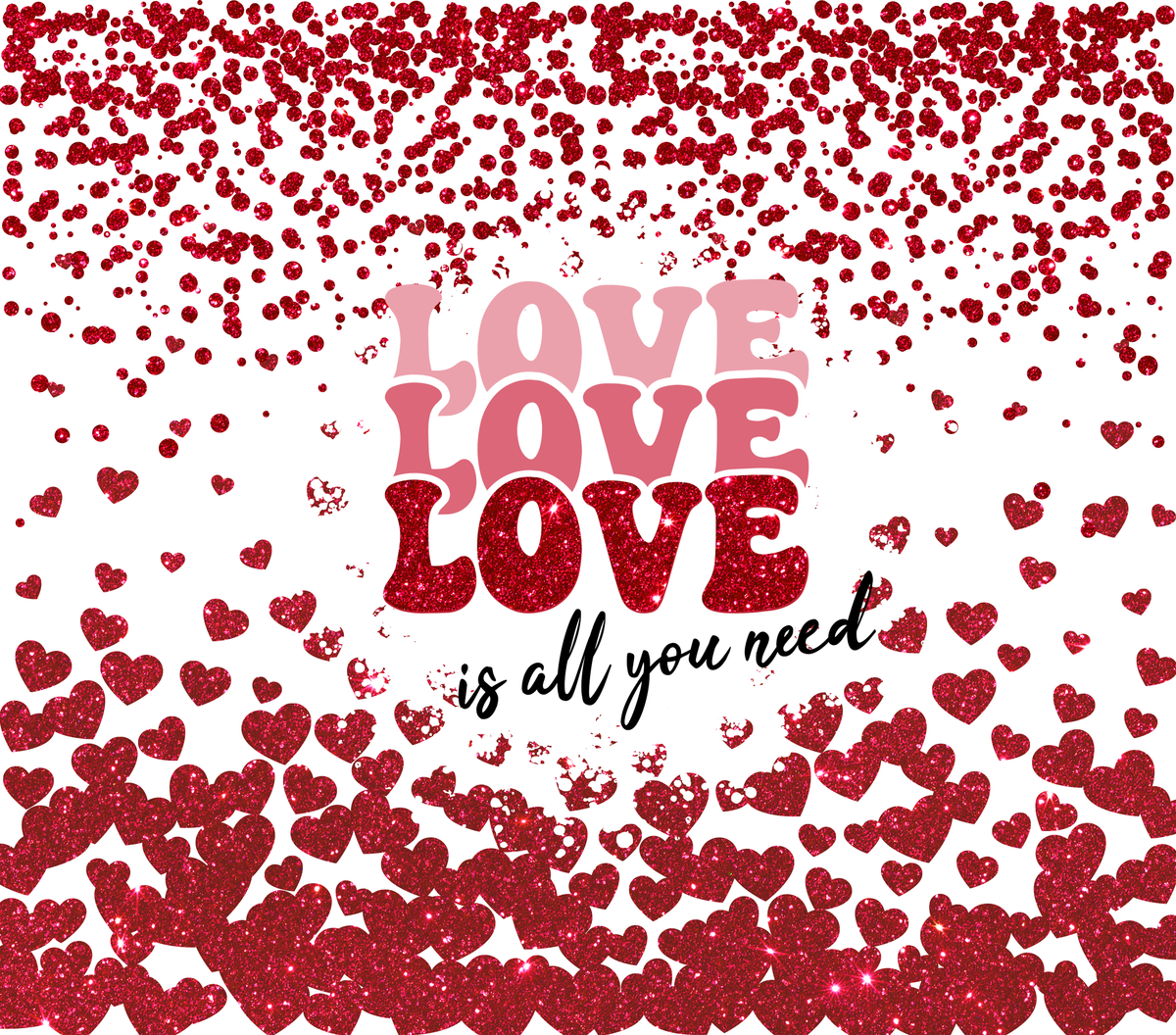 Valentines Love is all You Need - 20 Oz Sublimation Transfer