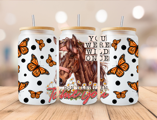 You Were Wild Once Horse And Butterflies - 16 oz / 20 oz Libby UV DTF Wrap EEE EXCLUSIVVE DESIGN