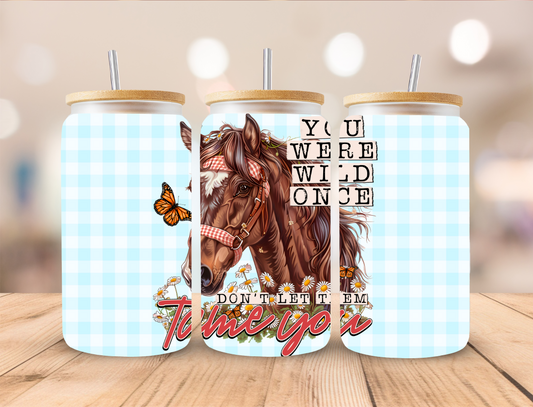 You Were Wild Once Horse - 16 oz / 20 oz Libby UV DTF Wrap EEE EXCLUSIVVE DESIGN