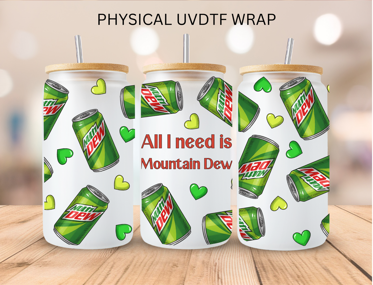 All I Need Is Mountain Dew - 16 oz / 20 oz Libby UV DTF