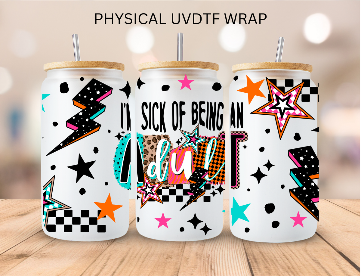 Sick of Being an Adult - 16 oz / 20 oz Libby UV DTF