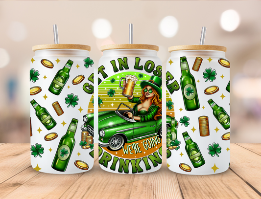 St Patrick's Get In Loser Were Going Drinking - Libby UV DTF Wrap EXCLUSIVE DESIGNED