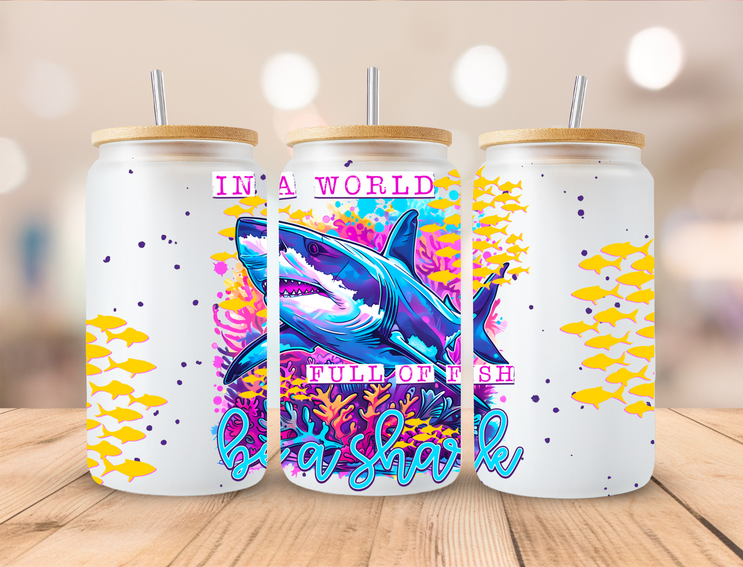 In A Life Full Of Fish Be A Shark - 16 oz / 20 oz Libby UV DTF Wrap EEE EXCLUSIVE DESIGN