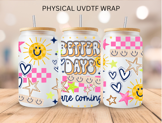 Better Days Are Coming - 16 oz / 20 oz Libby UV DTF Wrap