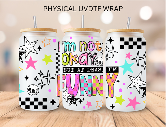 Im Not Okay But At Least Im Funny - 16 oz / 20 oz Libby UV DTF Wrap