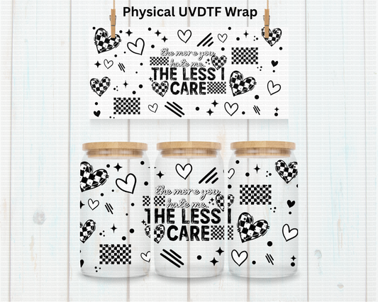 The more you Hate The less I Care - 16 oz / 20 oz Libby UV DTF