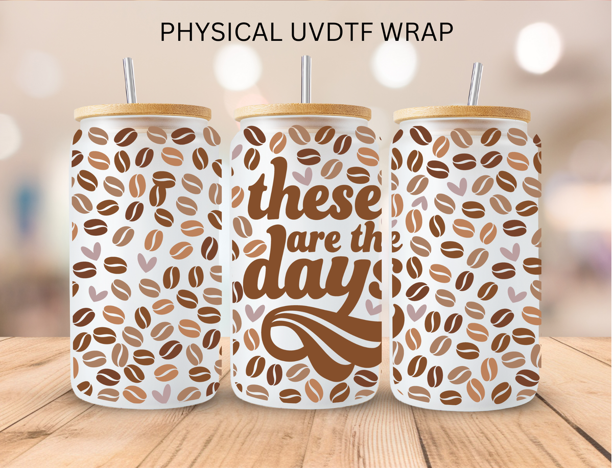 These Are The Days Coffee Bean - 16 oz / 20 oz Libby UV DTF
