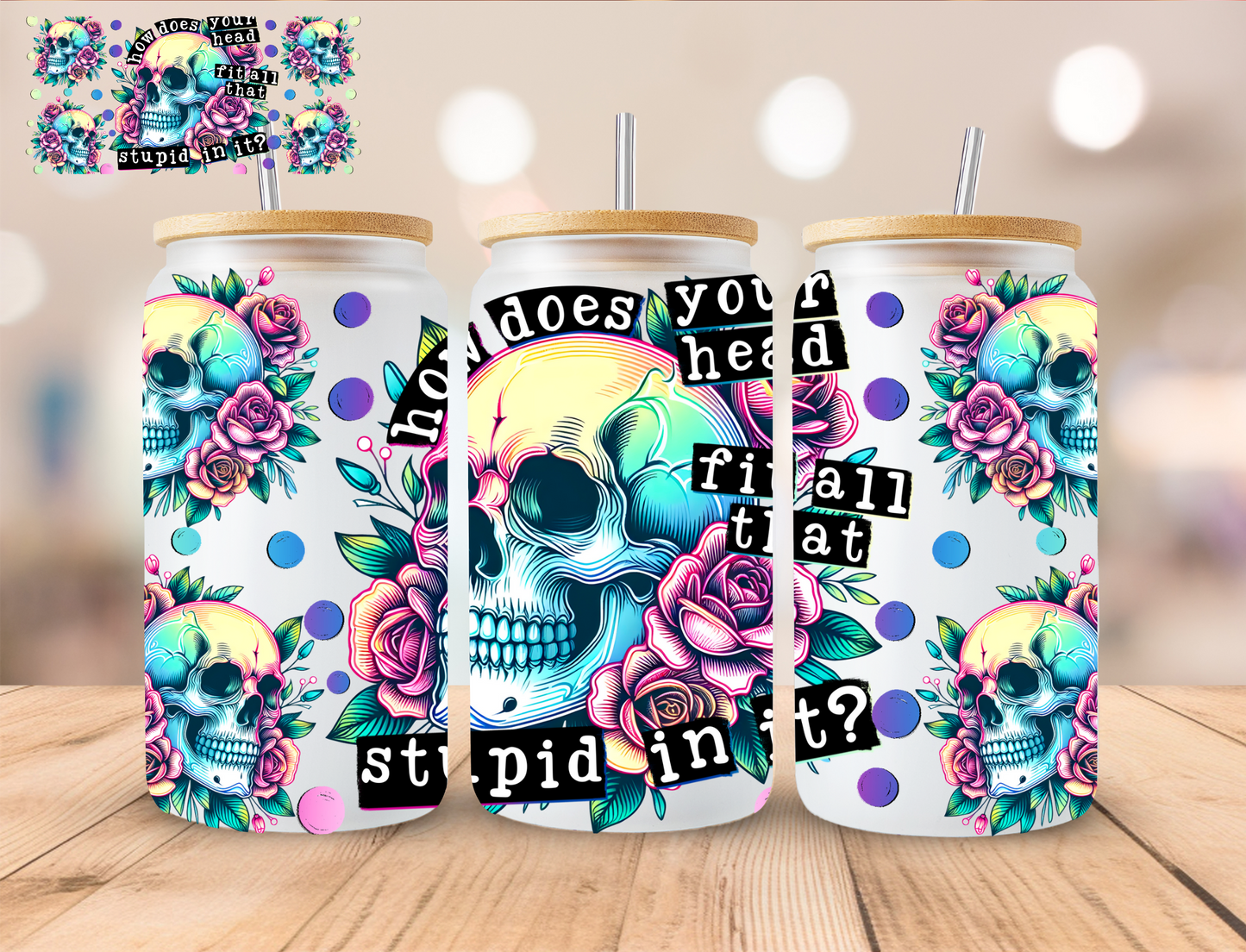 How Does Your Head Fit All That Stupid In It? - 16 oz / 20 oz Libby UV DTF Wrap EXCLUSIVE DESIGN