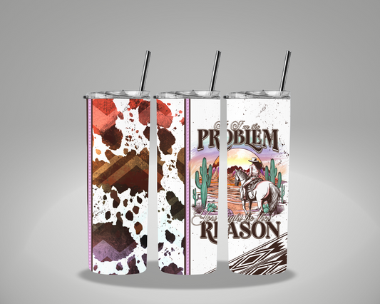 If I'm The Problem Your The Reason - 20oz Skinny Tumbler Wrap AGCM EXCLUSIVE