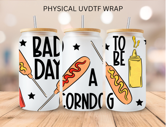 Bad Day To Be A Corndog - 16 oz / 20 oz Libby UV DTF Wrap