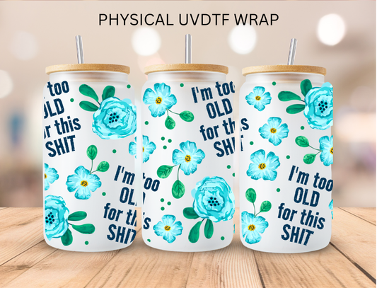 Vulgar I'm Too Old For This Sh** - 16 oz / 20 oz Libby UV DTF Wrap