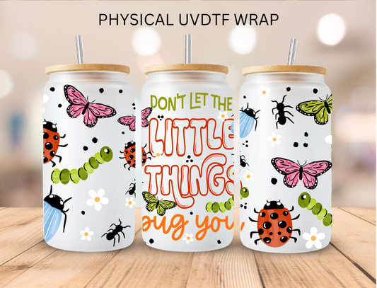 Don't Let The Little Things Bug You - 16 oz / 20 oz Libby UV DTF Wrap