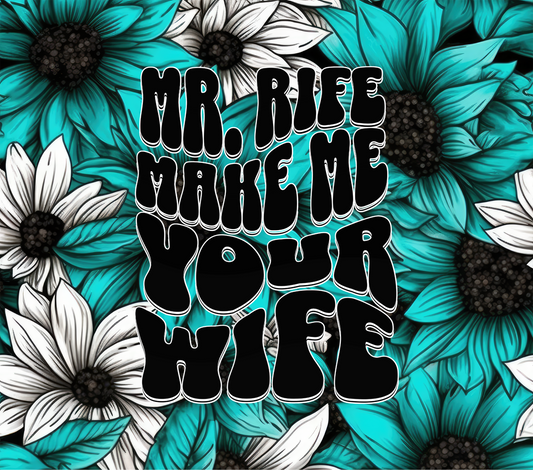 Mr. Rife Make Me Your Wife - 20 Oz Sublimation Transfer