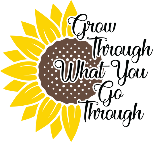 Grow Through What You Go Through Sunflower - UVDTF decals