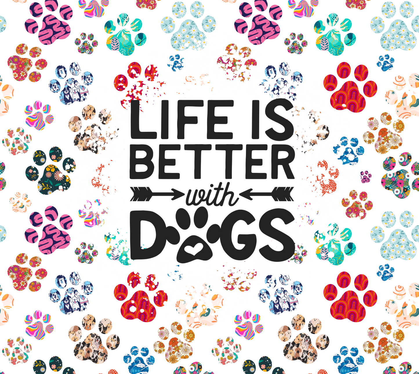 Colorful Paws Life Is Better With Dogs - 20 Oz Sublimation Transfer