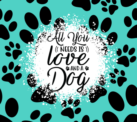 All You Need Is Love And A Dog - 20 Oz Sublimation Transfer
