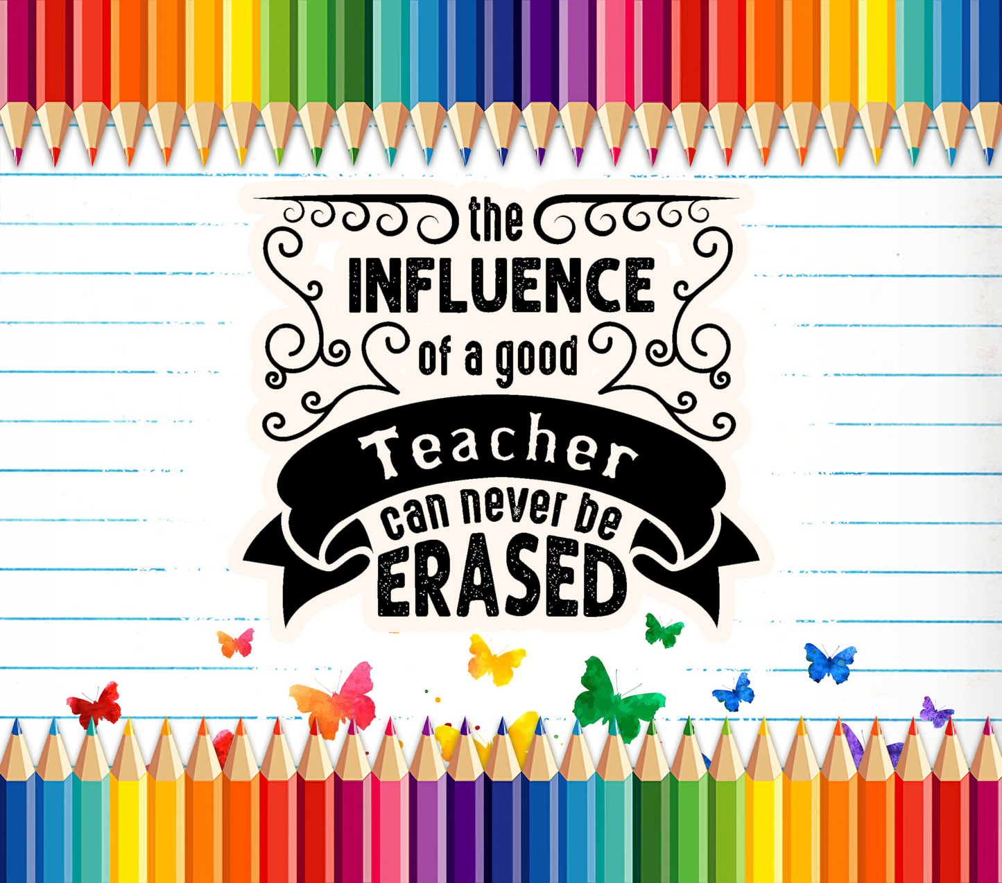 The Influence of a Good Teacher Can Never Be Erased- 20 Oz Sublimation Transfer