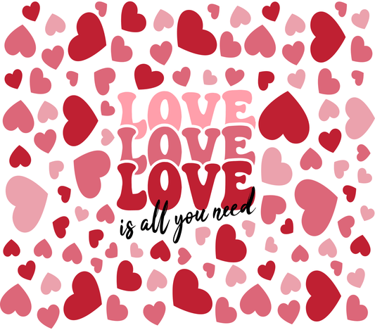 Valentines Love Is All You Need - Multi Sized Hearts - 20 Oz Sublimation Transfer
