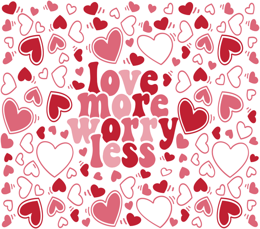 Valentines Love More Worry Less - Multi Sized Hearts - 20 Oz Sublimation Transfer