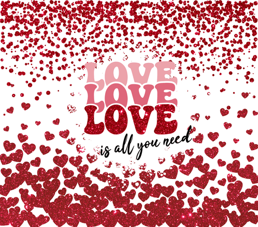 Valentines Love Is All You Need - 20 Oz Sublimation Transfer