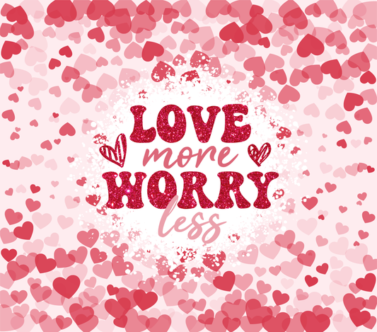 Valentines Love More Worry Less - 20 Oz Sublimation Transfer