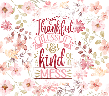 "Thankful, Blessed, & Kind of a Mess" - Pink Flowers w/ White Background - 20 Oz Sublimation Transfer