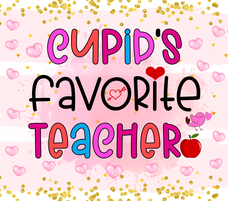 Valentines Cupids Favorite Teacher - 20 Oz Sublimation Transfer