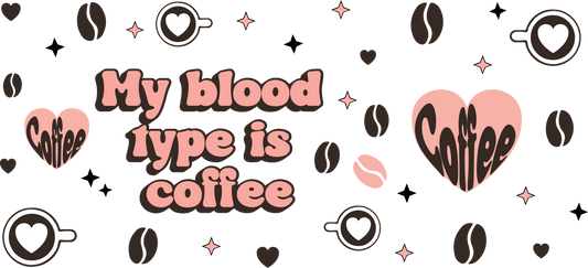 My Blood Type is Coffee - 16 Oz Libby Sublimation Transfers