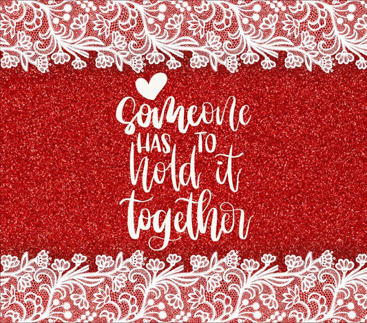 "Someone Has To Hold It Together" - Red w/ White Floral Design - 20 Oz Sublimation Transfer