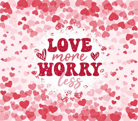 Valentine's Theme - "Love More, Worry Less" - Multi-Sized Pink Hearts w/ Pink Background - 20 Oz Sublimation Transfer