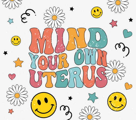 Mind Your Own Uterus  - 20 Oz Sublimation Transfer