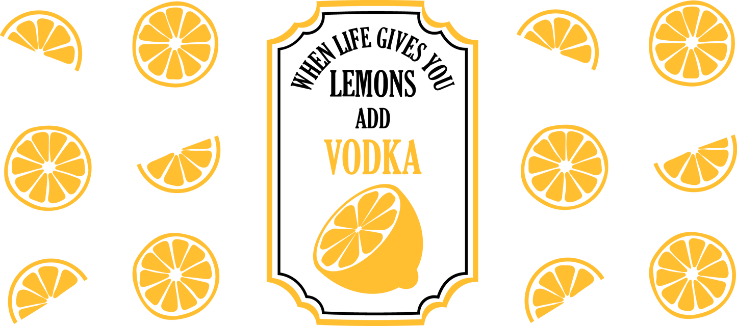 When Life Gives You Lemons Add Vodka - 16 oz UVDTF Wrap