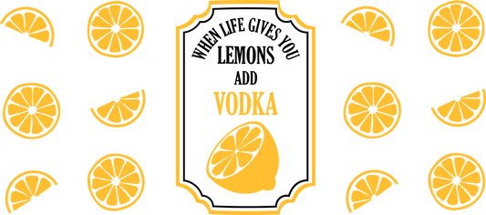 When Life Gives You Lemons Add Vodka - 16 oz UVDTF Wrap