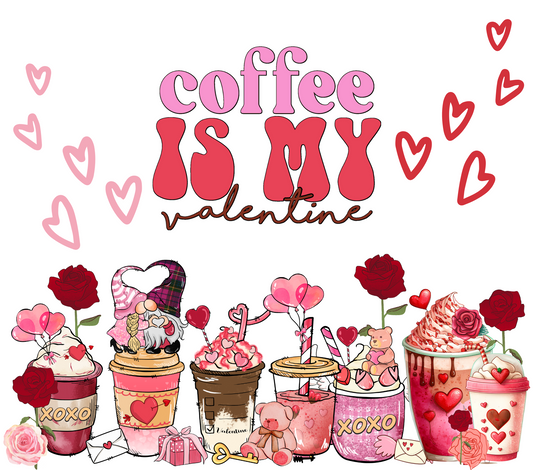 Valentines Coffee Is My Valentine - 20 Oz Sublimation Transfer